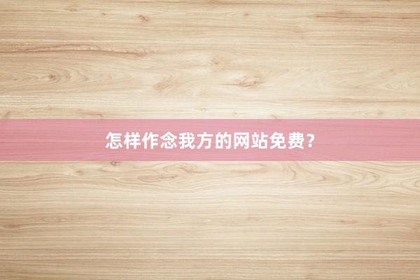 怎样作念我方的网站免费?