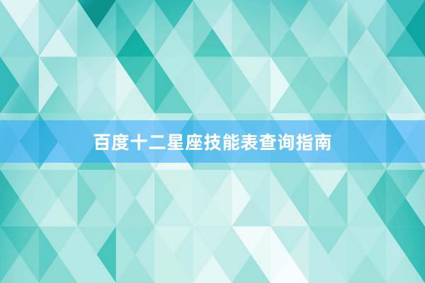 百度十二星座技能表查询指南