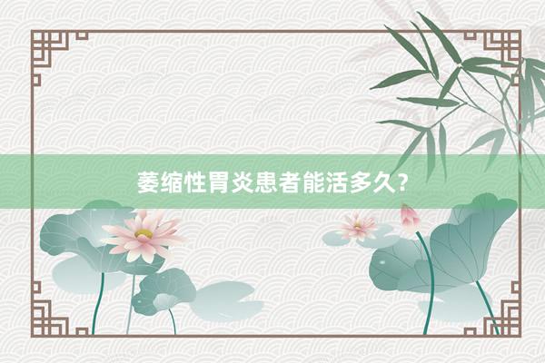 萎缩性胃炎患者能活多久?